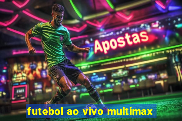 futebol ao vivo multimax